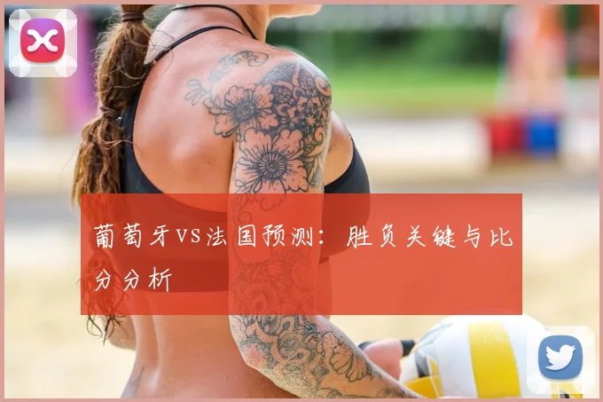 葡萄牙vs法国预测：胜负关键与比分分析