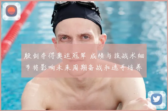 殷剑夺得奥运冠军 成绩与技战术细节将影响未来周期备战和选手培养方向