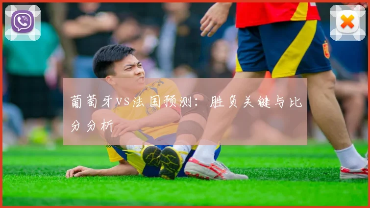 葡萄牙vs法国预测：胜负关键与比分分析