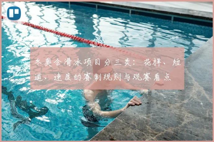 冬奥会滑冰项目分三类：花样、短道、速度的赛制规则与观赛看点