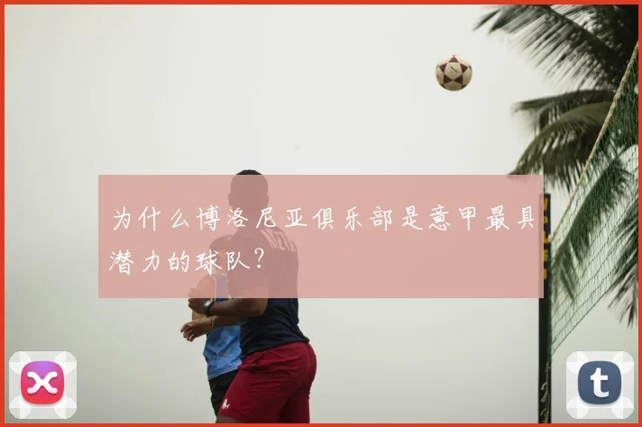 为什么博洛尼亚俱乐部是意甲最具潜力的球队？