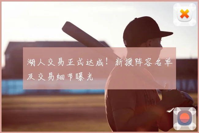 湖人交易正式达成！新援阵容名单及交易细节曝光