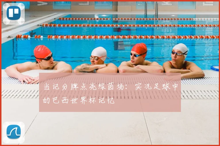 当记分牌点亮绿茵场:实况足球中的巴西世界杯记忆