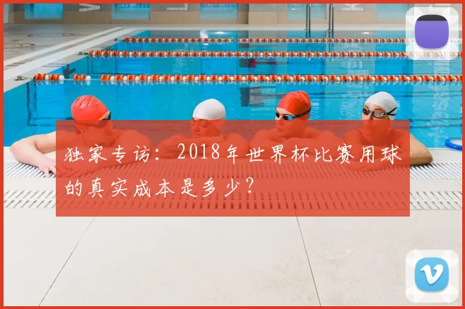 独家专访：2018年世界杯比赛用球的真实成本是多少？